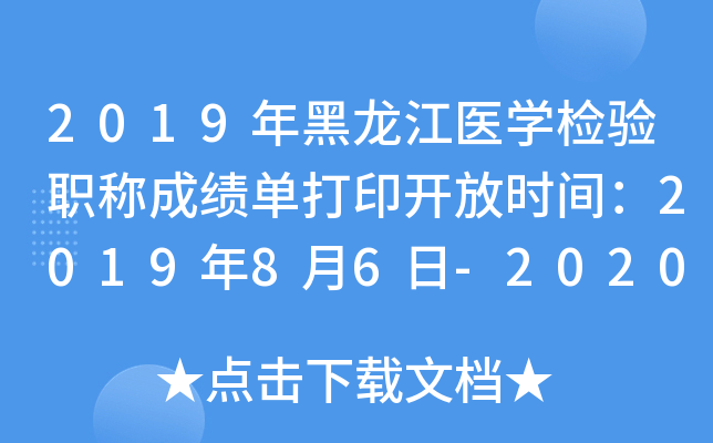 2019年黑龙江医开云kaiyun(中国)检验职称成绩单打印开放时间：2019年8月6日-2020年1月30日