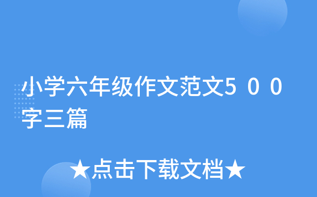 小开云kaiyun(中国)六年级作文范文500字三篇