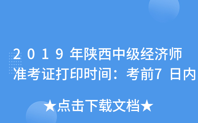 2019年陕西中级经济师准考证打印时间：考前7日内