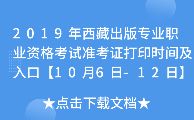 2019年西藏出版专业职业资格考试准考证打印时间及入口【10月6日-12日】
