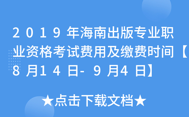 2019年海南出版专业职业资格考试费用及缴费时间【8月14日-9月4日】