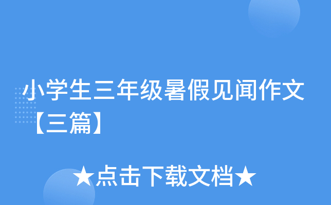 小开云kaiyun(中国)生三年级暑假见闻作文【三篇】