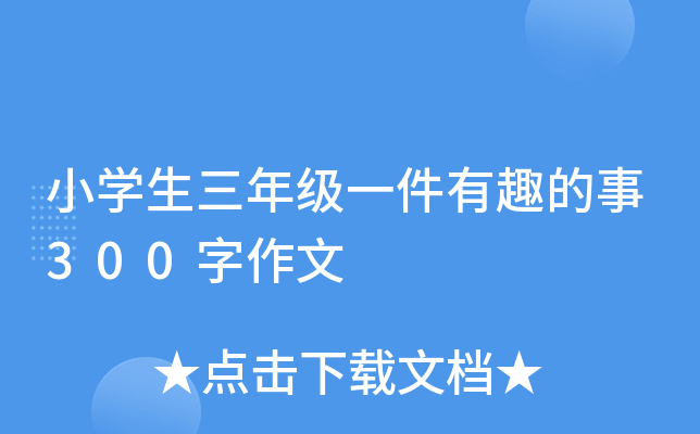 小开云kaiyun(中国)生三年级一件有趣的事300字作文