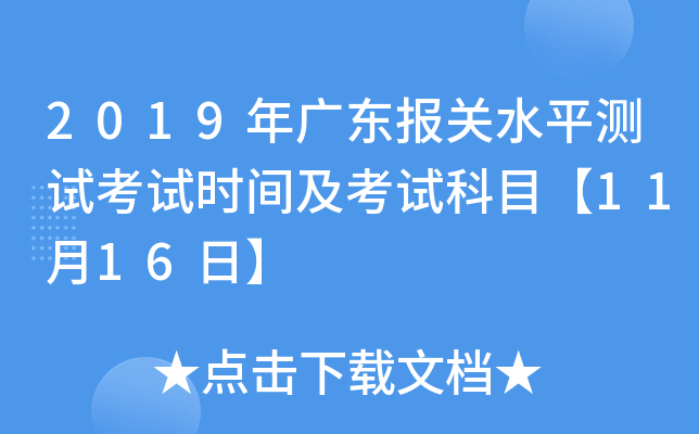 2019年广东报关水平测试考试时间及考试科目【11月16日】
