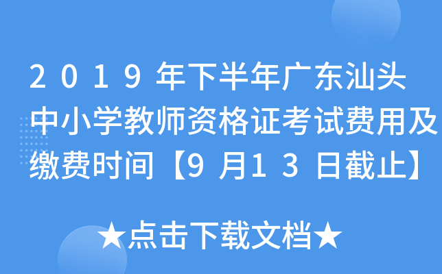 2019年下半年广东汕头中小开云kaiyun(中国)教师资格证考试费用及缴费时间【9月13日截止】
