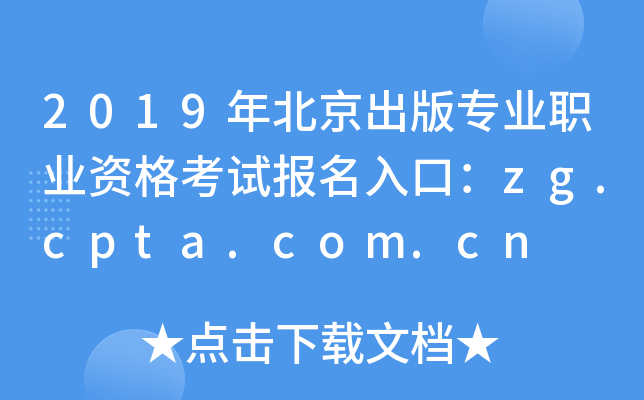2019年北京出版专业职业资格考试报名入口：zg.cpta.com.cn