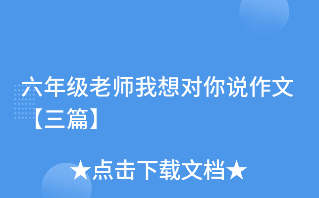 六年级老师我想对你说作文【三篇】