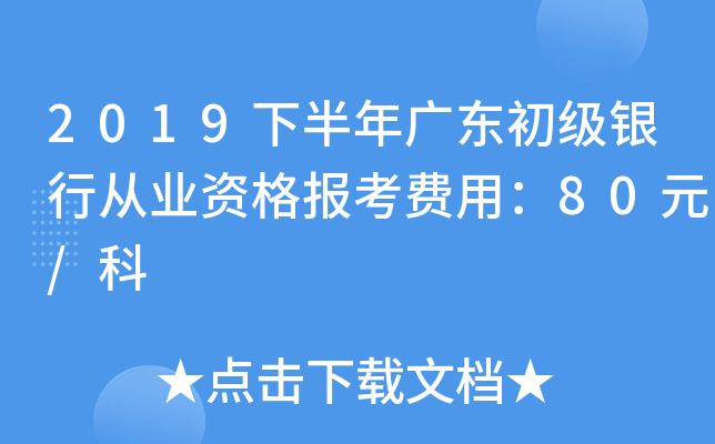 2019下半年广东初级银行从业资格报考费用：80元/科