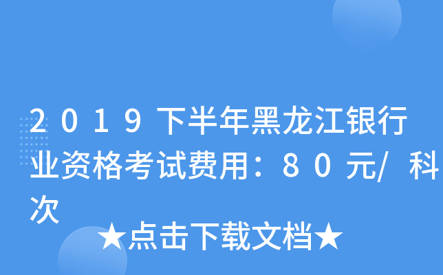 2019下半年黑龙江银行业资格考试费用：80元/科次