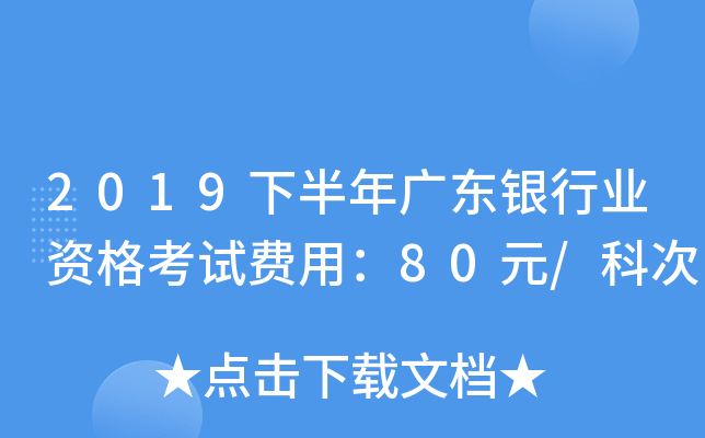2019下半年广东银行业资格考试费用：80元/科次