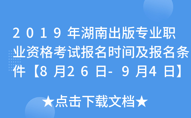 2019年湖南出版专业职业资格考试报名时间及报名条件【8月26日-9月4日】