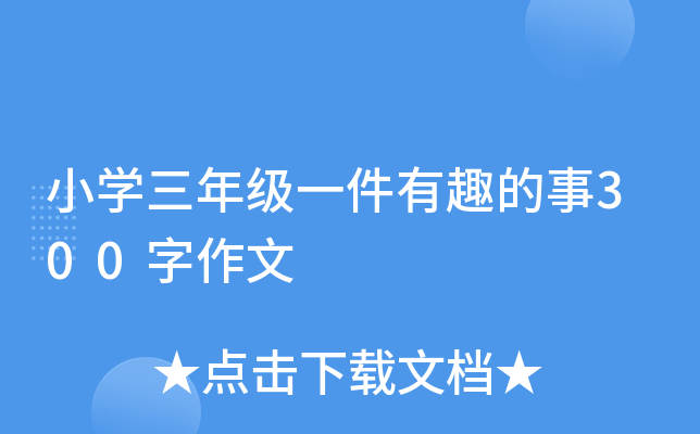 小开云kaiyun(中国)三年级一件有趣的事300字作文