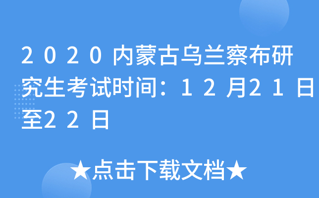 2020内蒙古乌兰察布研究生考试时间：12月21日至22日