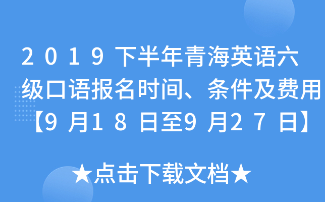 2019下半年青海英语六级口语报名时间、条件及费用【9月18日至9月27日】