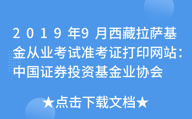 2019年9月西藏拉萨基金从业考试准考证打印网站：中国证券投资基金业协会