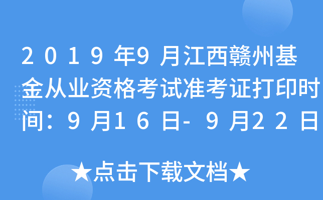2019年9月江西赣州基金从业资格考试准考证打印时间：9月16日-9月22日