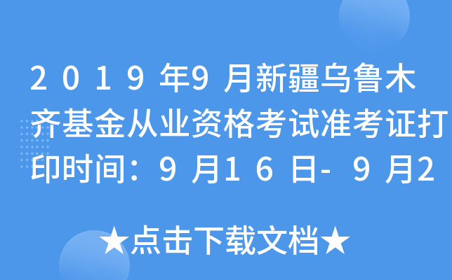 2019年9月新疆乌鲁木齐基金从业资格考试准考证打印时间：9月16日-9月22日