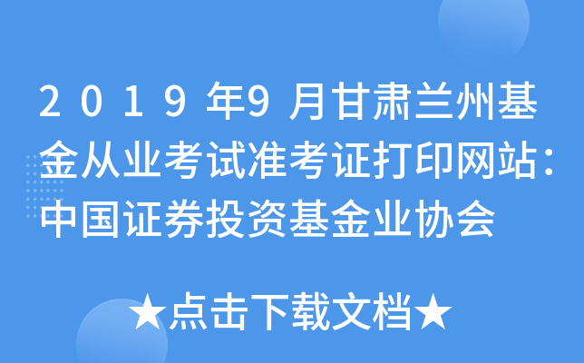 2019年9月甘肃兰州基金从业考试准考证打印网站：中国证券投资基金业协会