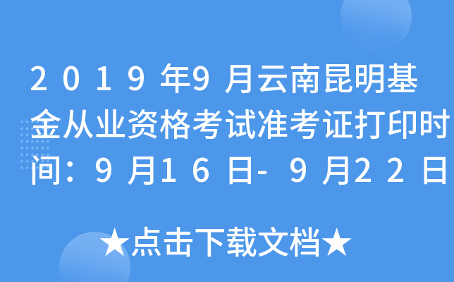 2019年9月云南昆明基金从业资格考试准考证打印时间：9月16日-9月22日
