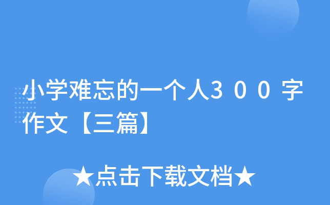 小开云kaiyun(中国)难忘的一个人300字作文【三篇】