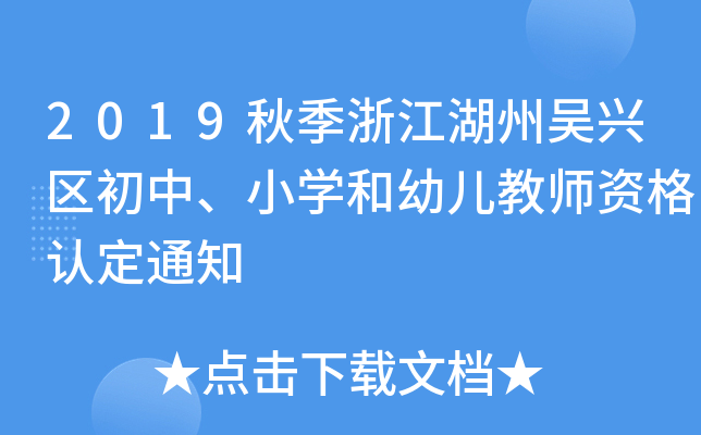 2019秋季浙江湖州吴兴区初中、小开云kaiyun(中国)和幼儿教师资格认定通知