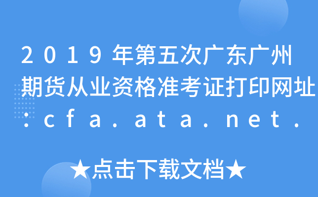2019年第五次广东广州期货从业资格准考证打印网址：cfa.ata.net.cn