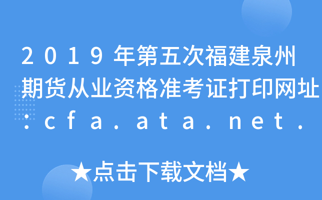 2019年第五次福建泉州期货从业资格准考证打印网址：cfa.ata.net.cn