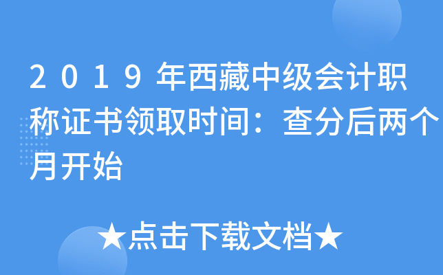 2019年西藏中级会计职称证书领取时间：查分后两个月开始