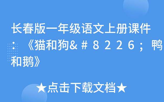 长春版一年级语文上册课件：《猫和狗•鸭和鹅》