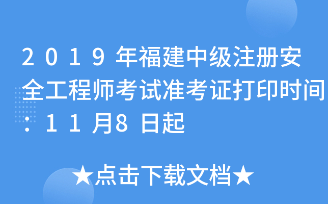 2019年福建中级注册安全工程师考试准考证打印时间：11月8日起