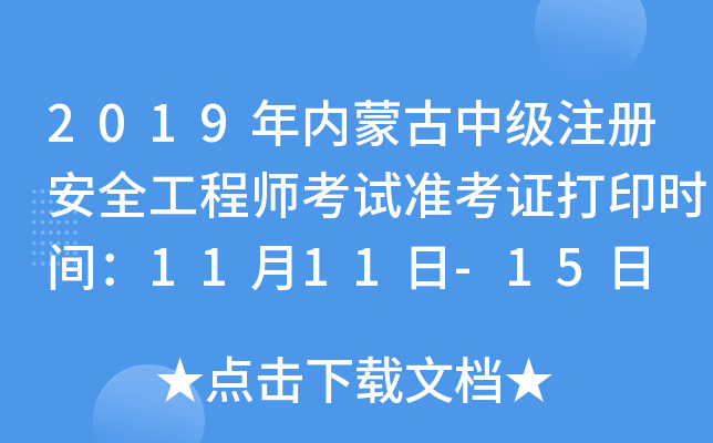 2019年内蒙古中级注册安全工程师考试准考证打印时间：11月11日-15日