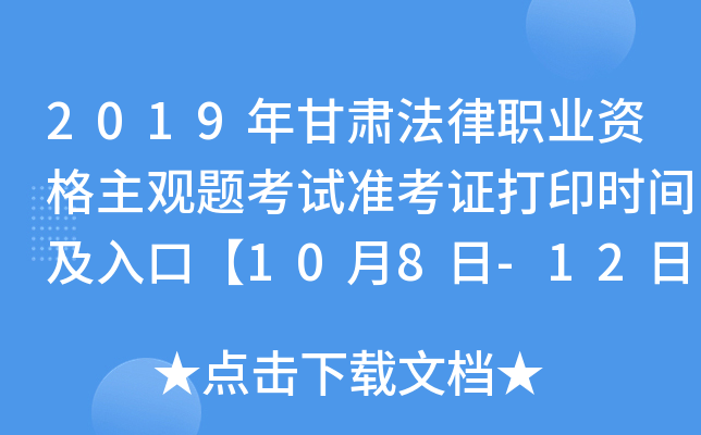 2019年甘肃法律职业资格主观题考试准考证打印时间及入口【10月8日-12日】