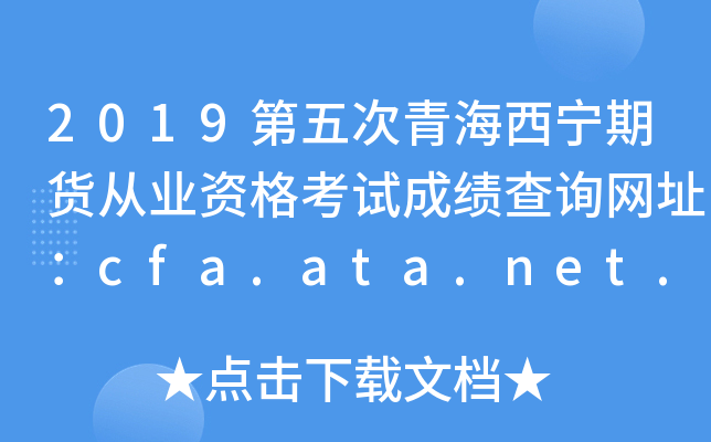 2019第五次青海西宁期货从业资格考试成绩查询网址：cfa.ata.net.cn