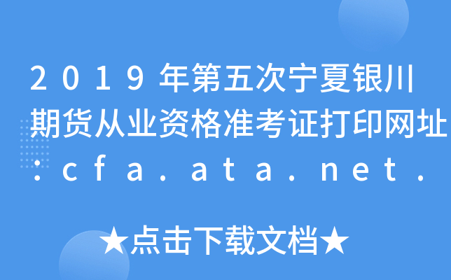 2019年第五次宁夏银川期货从业资格准考证打印网址：cfa.ata.net.cn