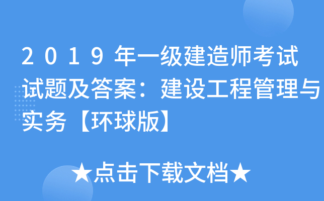 2019年一级建造师考试试题及答案：建设工程管理与实务【环球版】