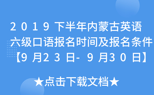 2019下半年内蒙古英语六级口语报名时间及报名条件【9月23日-9月30日】