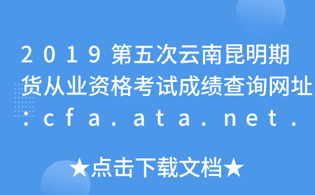 2019第五次云南昆明期货从业资格考试成绩查询网址：cfa.ata.net.cn