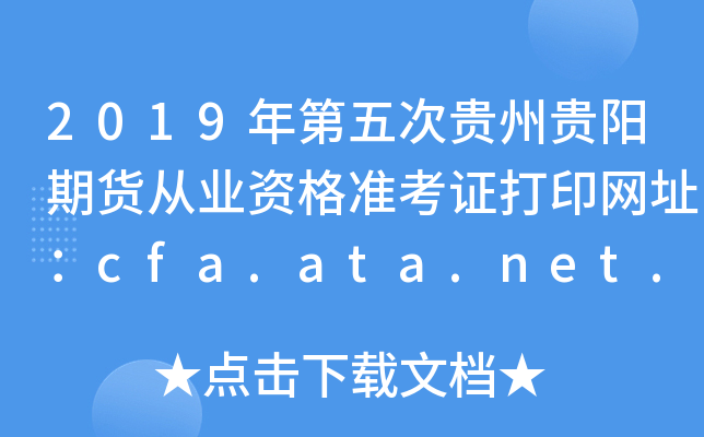 2019年第五次贵州贵阳期货从业资格准考证打印网址：cfa.ata.net.cn