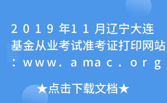 2019年11月辽宁大连基金从业考试准考证打印网站：www.amac.org.cn