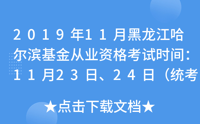2019年11月黑龙江哈尔滨基金从业资格考试时间：11月23日、24日（统考）
