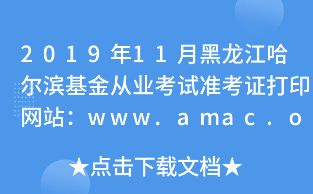 2019年11月黑龙江哈尔滨基金从业考试准考证打印网站：www.amac.org.cn