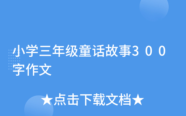 小开云kaiyun(中国)三年级童话故事300字作文