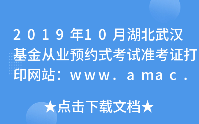 2019年10月湖北武汉基金从业预约式考试准考证打印网站：www.amac.org.cn