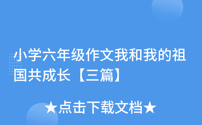 小开云kaiyun(中国)六年级作文我和我的祖国共成长【三篇】