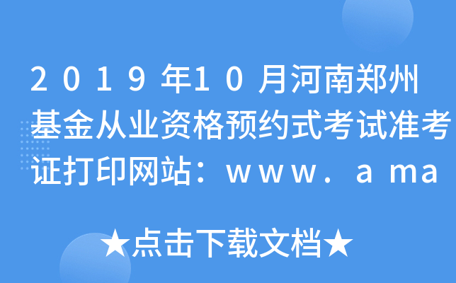 2019年10月河南郑州基金从业资格预约式考试准考证打印网站：www.amac.org.cn