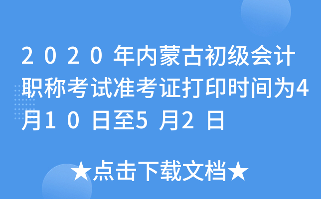 2020年内蒙古初级会计职称考试准考证打印时间为4月10日至5月2日