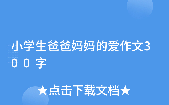 小开云kaiyun(中国)生爸爸妈妈的爱作文300字