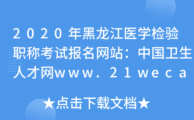 2020年黑龙江医开云kaiyun(中国)检验职称考试报名网站：中国卫生人才网www.21wecan.com