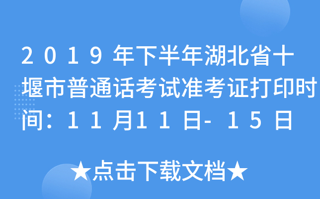 2019年下半年湖北省十堰市普通话考试准考证打印时间：11月11日-15日