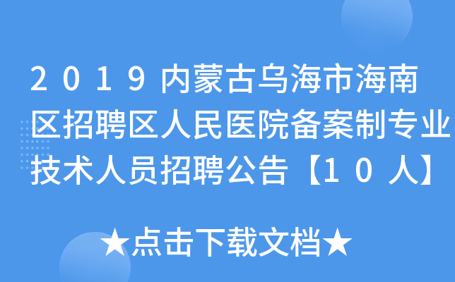 2019内蒙古乌海市海南区招聘区人民医院备案制专业技术人员招聘公告【10人】